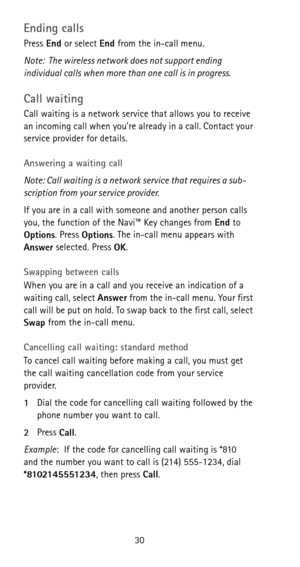 Page 3630
Ending calls
Press
 End or select 
End from the in-call menu.
Note: The wireless network does not support ending 
individual calls when more than one call is in progress.
Call waiting
Call waiting is a network service that allows you to receive 
an incoming call when you’re already in a call. Contact your 
service provider for details.
Answering a waiting call
Note: Call waiting is a network service that requires a sub-
scription from your service provider.
If you are in a call with someone and...