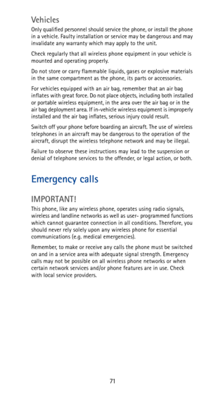 Page 7771
Ve h ic le s
Only qualified personnel should service the phone, or install the phone 
in a vehicle. Faulty installation or service may be dangerous and may 
invalidate any warranty which may apply to the unit.
Check regularly that all wireless phone equipment in your vehicle is 
mounted and operating properly.
Do not store or carry flammable liquids, gases or explosive materials 
in the same compartment as the phone, its parts or accessories.
For vehicles equipped with an air bag, remember that an air...