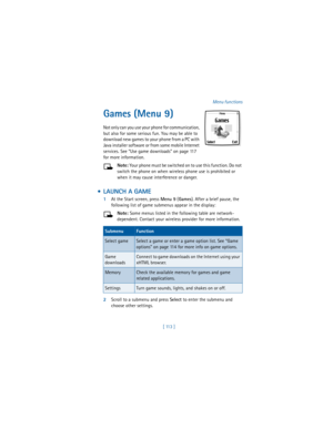 Page 122[ 113 ]Menu functions
Games (Menu 9) 
Not only can you use your phone for communication, 
but also for some serious fun. You may be able to 
download new games to your phone from a PC with 
Java installer software or from some mobile Internet 
services. See “Use game downloads” on page 117 
for more information.
Note: Your phone must be switched on to use this function. Do not 
switch the phone on when wireless phone use is prohibited or 
when it may cause interference or danger.
  LAUNCH A GAME
1At the...