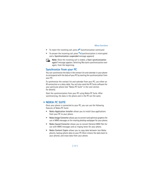 Page 140[ 131 ]Menu functions
 To reject the incoming call, press 
i (synchronization continues)
 To answer the incoming call, press 
h (synchronization is interrupted 
and a 
Synchronization suspended message appears)
Note: Once the incoming call is ended, a 
Start synchronization 
again? message appears. Selecting 
Yes starts synchronization over 
again, from the beginning.
Synchronize from your PC
You can synchronize the data in the contact list and calendar in your phone 
to correspond with the data of...