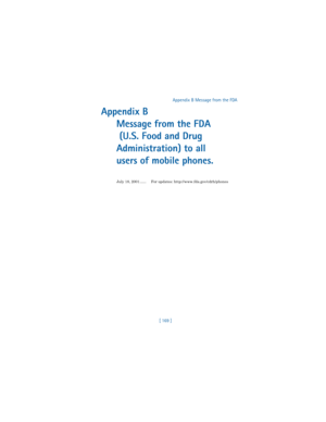 Page 178[ 169 ]Appendix B Message from the FDA
Appendix B 
Message from the FDA
 (U.S. Food and Drug 
Administration) to all 
users of mobile phones.
July 18, 2001 ...... For updates: http://www.fda.gov/cdrh/phones 