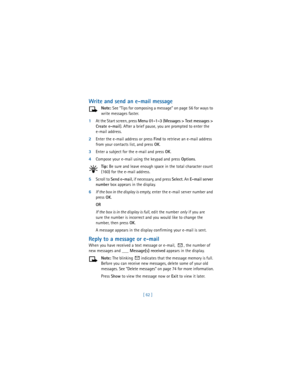 Page 71[ 62 ]
Write and send an e-mail message
Note: See “Tips for composing a message” on page 56 for ways to 
write messages faster.
1At the Start screen, press 
Menu 01-1-3 (
Messages > Text messages > 
Create e-mail). After a brief pause, you are prompted to enter the 
e-mail address.
2Enter the e-mail address or press 
Find to retrieve an e-mail address 
from your contacts list, and press 
OK.
3Enter a subject for the e-mail and press 
OK.
4Compose your e-mail using the keypad and press 
Options.
Tip: Be...