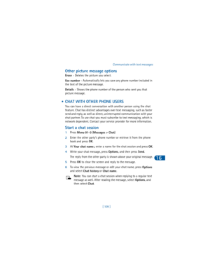 Page 118[ 109 ]Communicate with text messages
16
Other picture message options
Erase -
 Deletes the picture you select.
Use number -
 Automatically lets you save any phone number included in 
the text of the picture message.
Details -
 Shows the phone number of the person who sent you that 
picture message.
 • CHAT WITH OTHER PHONE USERS
You can have a direct conversation with another person using the chat 
feature. Chat has distinct advantages over text messaging, such as faster 
send and reply, as well as...