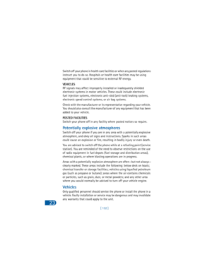Page 141[ 132 ]
23
Switch off your phone in health care facilities or when any posted regulations 
instruct you to do so. Hospitals or health care facilities may be using 
equipment that could be sensitive to external RF energy.
VE H I CL E S
RF signals may affect improperly installed or inadequately shielded 
electronic systems in motor vehicles. These could include electronic 
fuel injection systems, electronic anti-skid (anti-lock) braking systems, 
electronic speed control systems, or air bag systems.
Check...