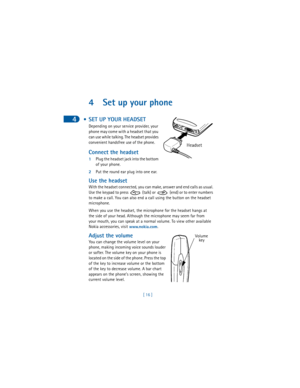 Page 254
[ 16 ]
4 Set up your phone
 • SET UP YOUR HEADSET
Depending on your service provider, your 
phone may come with a headset that you 
can use while talking. The headset provides 
convenient handsfree use of the phone. 
Connect the headset
1Plug the headset jack into the bottom 
of your phone.
2Put the round ear plug into one ear.
Use the headset
With the headset connected, you can make, answer and end calls as usual. 
Use the keypad to press   (talk) or   (end) or to enter numbers 
to make a call. You...