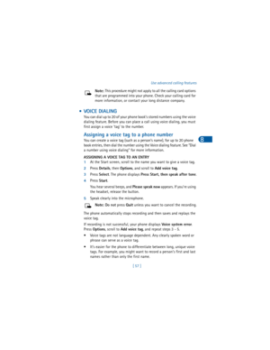Page 66[ 57 ]Use advanced calling features
8
Note: This procedure might not apply to all the calling card options 
that are programmed into your phone. Check your calling card for 
more information, or contact your long distance company.
 • VOICE DIALING 
You can dial up to 20 of your phone book’s stored numbers using the voice 
dialing feature. Before you can place a call using voice dialing, you must 
first assign a voice ‘tag’ to the number.
Assigning a voice tag to a phone number
You can create a voice tag...