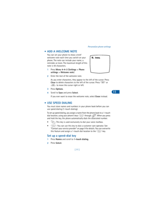 Page 86[ 77 ]Personalize phone settings
11
 • ADD A WELCOME NOTE
You can set your phone to show a brief 
welcome note each time you switch on your 
phone. The note can include your name, a 
reminder, or more. The maximum length of this 
note is 44 characters. 
1Press 
Menu 4-4-3 (
Settings > Phone 
settings > Welcome note)
2Enter the text of the welcome note. 
As you enter characters, they appear to the left of the cursor. Press 
Clear to delete characters to the left of the cursor. Press   or 
 to move the...