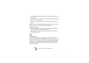 Page 113Menu functions
113
Copyright

2003 Nokia. All rights reserved.
preferable distance between the two devices in an infrared connection is one 
meter at most.
 To activate the IR port of your phone to receive data via IR, press Menu, and 
select Connectivity and Infrared.
 The user of the sending phone selects the desired IR function to start data 
transfer.
If data transfer is not started within two minutes after the activation of the IR 
port, the connection is cancelled and has to be started again....