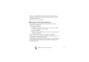 Page 130Copyright

2003 Nokia. All rights reserved.130
Note that the use of HSCSD service consumes the phone’s battery faster than 
normal voice or data calls. You may need to connect the phone to a charger for 
the duration of data transfer.
See GPRS modem settings on page 11 4.■Using data communication applicationsFor information on using a data communication application, refer to the 
documentation provided with it.
1. If you use an IR connection:
 Activate the IR connection in the phone, see Infrared on...