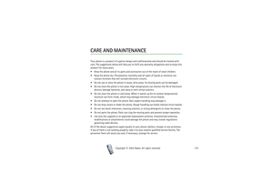 Page 133CARE AND MAINTENANCE
133
Copyright

2003 Nokia. All rights reserved.
CARE AND MAINTENANCEYour phone is a product of superior design and craftsmanship and should be treated with 
care. The suggestions below will help you to fulfil any warranty obligations and to enjoy this 
product for many years.
 Keep the phone and all its parts and accessories out of the reach of small children.
 Keep the phone dry. Precipitation, humidity and all types of liquids or moisture can 
contain minerals that will...