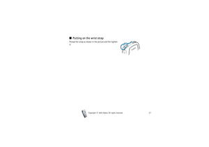 Page 27Your phone
27
Copyright

2003 Nokia. All rights reserved.
■Putting on the wrist strapThread the strap as shown in the picture and the tighten 
it. 