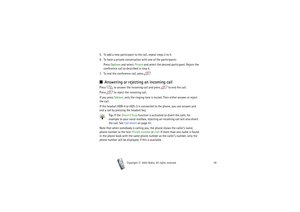 Page 38Copyright

2003 Nokia. All rights reserved.38
5. To add a new participant to the call, repeat steps 2 to 4.
6. To have a private conversation with one of the participants:
Press Options and select Private and select the desired participant. Rejoin the 
conference call as described in step 4.
7. To end the conference call, press  .■Answering or rejecting an incoming callPress   to answer the incoming call and press   to end the call.
Press   to reject the incoming call.
If you press Silence, only the...