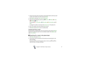 Page 47Phone book (Names)
47
Copyright

2003 Nokia. All rights reserved.
3. Scroll to the name saved in the phone’s internal phone book to which you want 
to add a new number or text item, and press Details.
4. Press Options and select Add number or Add detail.
5. Select one of the following number types   General,  Mobile,  Home, 
 Office and   Fax,
or text types   E-mail address,  Web address,  Postal address and   
Note.
To change the number or text type, select Change type in the options list.
6. Key in...