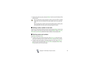 Page 48Copyright

2003 Nokia. All rights reserved.48
3. Scroll to the name you want, and press Details. Scroll to view the details of the 
selected name.
Tip: To quickly find a name and phone number, press   or   in standby 
mode. Key in the first letter(s) of the name, and/or scroll to the name you 
want.
Tip: To quickly view a specific name with the default phone number, press 
and hold   at the name while scrolling through the names.■Editing a name, number or text itemSearch for the name (and number) you...