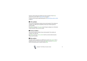 Page 51Phone book (Names)
51
Copyright

2003 Nokia. All rights reserved.
function is off, the phone asks whether you want to activate it. Press Yes to 
activate the function. Refer to Speed dialling on page 85.
To make a call by using the speed dialling keys, see Speed dialling a phone number 
on page 37.■Info numbersYou can call the information numbers of your service provider if the numbers are 
included in your SIM card. For availability, contact your network operator or 
service provider.
Press Names and...