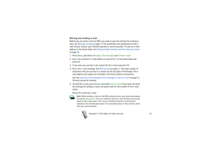 Page 65Menu functions
65
Copyright

2003 Nokia. All rights reserved.
Writing and sending e-mailBefore you can send e-mail via SMS, you need to save the settings for sending e-
mail, see Message settings on page 76. For availability and subscription to the e-
mail service, contact your network operator or service provider. To save an e-mail 
address in the phone book, see Saving multiple numbers and text items per name 
on page 46.
1. Press Menu, and select Messages, Text messages and Create e-mail.
2. Key in...