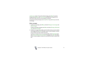Page 73Menu functions
73
Copyright

2003 Nokia. All rights reserved.
waiting msg. i s  s h o w n .  To  v ie w  t he waiting message, press Show. To save the 
message, press Options, select Save message and delete old messages by first 
selecting the folder and then an oId message to be deleted.
To discard the waiting message, press Exit and Yes. If you press No, you can view 
the message.Delete messages1. To delete text messages, press Menu, and select Messages, Text messages and 
Delete messages.
To delete...
