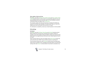 Page 84Copyright

2003 Nokia. All rights reserved.84
Auto update of date and timePress Menu, and select Settings, Time and date settings and Auto-update of date 
& time (network service). To set the phone to automatically update the time and 
date according to the current time zone, select On. To set the phone to ask for a 
confirmation before the update, select Confirm first.
The automatic update of the date and time does not change the timethat you 
have set for the alarm clock, calendar or the alarm...