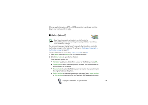Page 98Copyright

2003 Nokia. All rights reserved.98
When an application using a GPRS or HSCSD connection is sending or receiving 
data, it may interfere with the radio.■Gallery (Menu 7)
Note: Your phone must be switched on to use this function. Do 
not switch the phone on when wireless phone use is prohibited or when it may 
cause interference or danger.
You can save images and ringing tones, for example, that have been received in 
multimedia messages in the folders of the gallery, see Reading and replying...