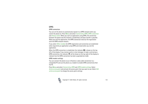 Page 132Copyright

2003 Nokia. All rights reserved.132
GPRSGPRS connection
You can set the phone to automatically register to a GPRS network when you 
switch the phone on. Press Menu and select Connectivity, GPRS, GPRS connection 
and Always online. When you start an application using GPRS, the connection 
between the phone and the network is established, and data transfer is possible. 
When you end the application, the GPRS connection ends but the registration 
with the GPRS network remains.
If you select...