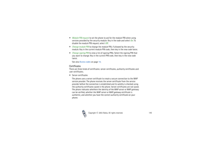 Page 145Copyright

2003 Nokia. All rights reserved.145
Module PIN request to set the phone to ask for the module PIN when using 
services provided by the security module. Key in the code and select On. To 
disable the module PIN request, select Off.
Change module PIN to change the module PIN, if allowed by the security 
module. Key in the current module PIN code, then key in the new code twice.
Change signing PIN to view a list of signing PINs. Select the signing PIN that 
you want to change. Key in the...