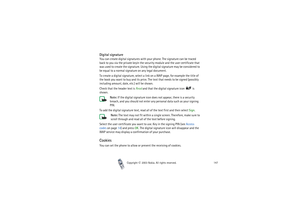 Page 147Copyright

2003 Nokia. All rights reserved.147
Digital signatureYou can create digital signatures with your phone. The signature can be traced 
back to you via the private keyin the security module and the user certificate that 
was used to create the signature. Using the digital signature may be considered to 
be equal to a normal signature on any legal document.
To create a digital signature, select a link on a WAP page, for example the title of 
the book you want to buy and its price. The text that...