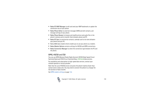 Page 150Copyright

2003 Nokia. All rights reserved.150
Nokia PC WAP Manager to edit and send your WAP bookmarks or update the 
connection sets on your phone.
Nokia Phone Editor to send text messages (SMS) and edit contacts, and 
message settings of your phone.
Nokia Phone Browser to browse and modify picture and audio files in the 
phone’s memory and to transfer them between phone and PC.
Nokia PC Sync to synchronise contacts, calendar and to-do notes between 
your phone and your PC.
Nokia 6800 data...