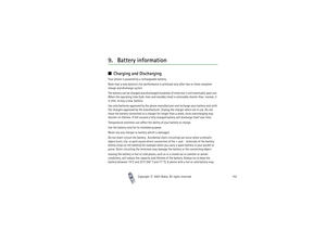 Page 152Copyright

2003 Nokia. All rights reserved.152
9. Battery informationCharging and DischargingYour phone is powered by a rechargeable battery.
Note that a new battery’s full performance is achieved only after two or three complete 
charge and discharge cycles!
The battery can be charged and discharged hundreds of times but it will eventually wear out. 
When the operating time (talk-time and standby time) is noticeably shorter than  normal, it 
is time  to buy a new  battery.
Use only batteries...