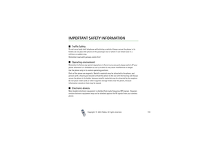 Page 155Copyright

2003 Nokia. All rights reserved.155
IMPORTANT SAFETY INFORMATIONTraffic SafetyDo not use a hand-held telephone while driving a vehicle. Always secure the phone in its 
holder; do not place the phone on the passenger seat or where it can break loose in a 
collision or sudden stop.
Remember road safety always comes first!Operating environmentRemember to follow any special regulations in force in any area and always switch off your 
phone whenever it is forbidden to use it, or when it may...