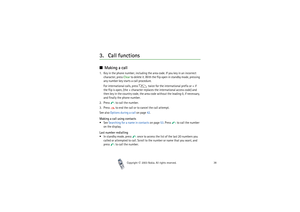 Page 38Copyright

2003 Nokia. All rights reserved.38
3. Call functionsMaking a call1. Key in the phone number, including the area code. If you key in an incorrect 
character, press Clear to delete it. With the flip open in standby mode, pressing 
any number key starts a call procedure.
For international calls, press   twice for the international prefix or + if 
the flip is open, (the + character replaces the international access code) and 
then key in the country code, the area code without the leading 0,...