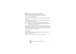 Page 41Copyright

2003 Nokia. All rights reserved.41
Answering or rejecting an incoming callPress   to answer an incoming call and press   to end the call.
Press   to reject an incoming call.
If you press Silence, only the ringing tone is muted. Then either answer or reject 
the call.
If the HDB-4 or HDS-3 headset is connected to the phone, you can answer and 
end a call by pressing the headset key.
Tip: If the Divert if busy function is activated to divert the calls, for 
example to your voice mailbox,...