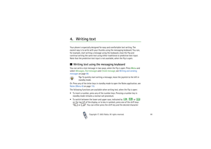 Page 44Copyright

2003 Nokia. All rights reserved.44
4. Writing textYour phone is especially designed for easy and comfortable text writing. The 
easiest way is to write with your thumbs using the messaging keyboard. You can, 
for example, start writing a message using the keyboard, close the flip and 
continue writing the same text using either traditional or predictive text input. 
Note that the predictive text input is not available, when the flip is open.Writing text using the messaging keyboardYou can...