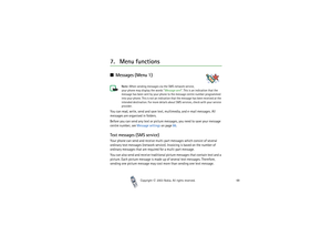 Page 68Copyright

2003 Nokia. All rights reserved.68
7. Menu functionsMessages (Menu 1)
Note: When sending messages via the SMS network service, 
your phone may display the words Message sent. This is an indication that the 
message has been sent by your phone to the message centre number programmed 
into your phone. This is not an indication that the message has been received at the 
intended destination. For more details about SMS services, check with your service 
provider.
You can read, write, send and...