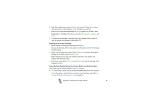 Page 81Copyright

2003 Nokia. All rights reserved.81
2. Your phone makes a connection to the e-mail service. A status bar is shown, 
while your phone is downloading e-mail messages to your phone.
3. Press Select to view the new message in Inbox, or press Back to view it later.
Reading the e-mail later: Press Menu and select Messages, E-mail, Open and 
Inbox.
4. If more than one message is received, select the message that you want to 
read. An unread text message is indicated by  .Replying to an e-mail...