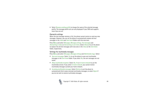 Page 88Copyright

2003 Nokia. All rights reserved.88
Select Rename sending profile to change the name of the selected message 
profile. The message profile sets are only displayed if your SIM card supports 
more than one set.Overwrite settingsWhen the text message memory is full, the phone cannot receive or send any new 
messages. However, you can set the phone to automatically replace old text 
messages in the Inbox and Sent items folders with the new ones.
Press Menu and select Messages, Message settings,...