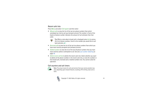Page 91Copyright

2003 Nokia. All rights reserved.91
Recent calls listsPress Menu and select Call register and then select
Missed calls to view the list of the last ten phone numbers from which 
somebody has tried to call you (network service). The number in front of the 
(name or) phone number indicates the amount of call attempts from that 
caller.
Tip: When a note about missed calls is displayed, press List to access 
the list of phone numbers. Scroll to the number you would like to call 
back and press...