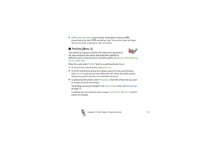 Page 93Copyright

2003 Nokia. All rights reserved.93
GPRS connection timer. Scroll to check the duration of the last GPRS 
connection or the total GPRS connection time. You can also clear the timers. 
The security code is required to clear the timers.Profiles (Menu 3)Your phone has a group of profiles that allow you to personalise 
the tone settings of your phone and to activate a profile for 
different events and environments. Available profiles are General, Silent, Meeting, 
Outdoor, and Pager.
Press...