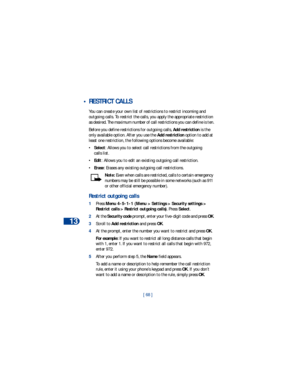 Page 7513
[ 68 ]
 • RESTRICT CALLS
You can create your own list of restrictions to restrict incoming and 
outgoing calls. To restrict the calls, you apply the appropriate restriction 
as desired. The maximum number of call restrictions you can define is ten.
Before you define restrictions for outgoing calls, Add restriction is the 
only available option. After you use the Add restriction option to add at 
least one restriction, the following options become available:
•Select: Allows you to select call...