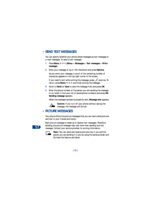 Page 8717
[ 80 ]
 • SEND TEXT MESSAGES
You can specify whether your phone sends messages as text messages or 
e-mail messages. To send a text message:
1Press Menu 1-1-1 (Menu > Messages > Text messages > Write 
message). 
2Enter your message of up to 160 characters and press Options.
As you enter your message, a count of the remaining number of 
characters appears in the top right corner of the screen. 
If you need to exit while writing the message, press  anytime. To 
return, press Menu 1-1-1 and finish...