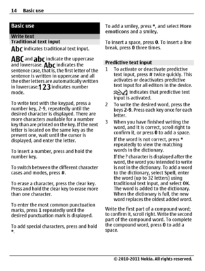 Page 14Basic use
Write textTraditional text input
 indicates traditional text input.
 and  indicate the uppercase
and lowercase.  indicates the
sentence case, that is, the first letter of the
sentence is written in uppercase and all
the other letters are automatically written
in lowercase.
 indicates number
mode.
To write text with the keypad, press a
number key, 2-9, repeatedly until the
desired character is displayed. There are
more characters available for a number
key than are printed on the key. If the...