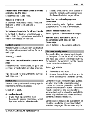 Page 47Subscribe to a web feed when a feed is
available on the page
Select Options > Add feed.
Update a web feed
In the Web feeds view, select a feed and
Options > Web feed options >
Refresh.
Set automatic update for all web feeds
In the Web feeds view, select Options >
Edit > Edit. This option is not available if
one or more feeds are marked.
Content search
With keyword search, you can quickly find
the information you are looking for on a
web page.
Select 
 > Web.
Search for text within the current web
page...