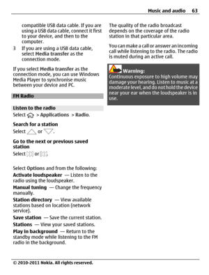 Page 63compatible USB data cable. If you are
using a USB data cable, connect it first
to your device, and then to the
computer.
3 If you are using a USB data cable,
select Media transfer as the
connection mode.
If you select Media transfer as the
connection mode, you can use Windows
Media Player to synchronise music
between your device and PC.
FM Radio
Listen to the radio
Select 
 > Applications > Radio.
Search for a station
Select 
 or .
Go to the next or previous saved
station
Select 
 or .
Select Options and...