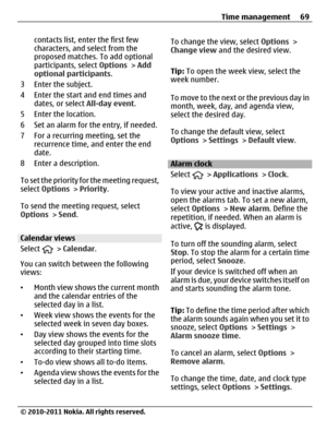 Page 69contacts list, enter the first few
characters, and select from the
proposed matches. To add optional
participants, select Options > Add
optional participants.
3 Enter the subject.
4 Enter the start and end times and
dates, or select All-day event.
5 Enter the location.
6 Set an alarm for the entry, if needed.
7 For a recurring meeting, set the
recurrence time, and enter the end
date.
8 Enter a description.
To set the priority for the meeting request,
select Options > Priority.
To send the meeting...