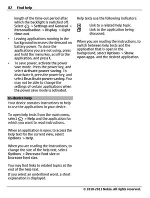 Page 82length of the time-out period after
which the backlight is switched off.
Select 
 > Settings and General >
Personalisation > Display > Light
time-out.
•Leaving applications running in the
background increases the demand on
battery power. To close the
applications you are not using, press
and hold the menu key, scroll to the
application, and press C.
•To save power, activate the power
save mode. Press the power key, and
select Activate power saving. To
deactivate it, press the power key, and
select...