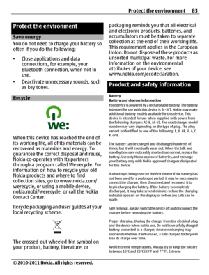 Page 83Protect the environment
Save energy
You do not need to charge your battery so
often if you do the following:
•Close applications and data
connections, for example, your
Bluetooth connection, when not in
use.
•Deactivate unnecessary sounds, such
as key tones.
Recycle
When this device has reached the end of
its working life, all of its materials can be
recovered as materials and energy. To
guarantee the correct disposal and reuse,
Nokia co-operates with its partners
through a program called We:recycle....