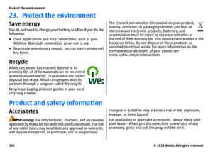 Page 10223. Protect the environmentSave energyYou do not need to charge your battery so often if you do the
following:
●Close applications and data connections, such as your
WLAN or Bluetooth connection, when not in use.
●Deactivate unnecessary sounds, such as touch screen and
key tones.RecycleWhen this phone has reached the end of its
working life, all of its materials can be recovered
as materials and energy. To guarantee the correct
disposal and reuse, Nokia co-operates with its
partners through a program...