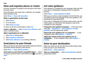 Page 66View and organise places or routesUse your Favourites to quickly access the places and routes
you have saved.
Group the places and routes into a collection, for example,
when planning a trip.
Select Menu > Maps and Favourites.View a saved place on the map1. Select Places.
2. Go to the place.
3. Select Show on map.
To return to the list of saved places, select List.
Create a collection —  Select Create new collection, and
enter a collection name.Add a saved place to a collection1. Select Places and the...