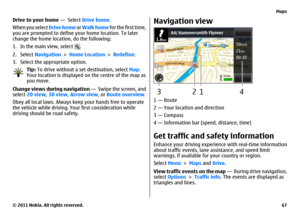 Page 67Drive to your home —  Select Drive home.
When you select Drive home or Walk home for the first time,
you are prompted to define your home location. To later
change the home location, do the following:
1. In the main view, select 
.
2. Select Navigation > Home Location > Redefine.
3. Select the appropriate option.
Tip: To drive without a set destination, select Map.
Your location is displayed on the centre of the map as
you move.
Change views during navigation —  Swipe the screen, and
select 2D view, 3D...