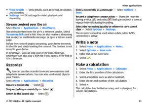 Page 91●View details  —  View details, such as format, resolution,
and duration.
●Settings  — Edit settings for video playback and
streaming.Stream content over the airSelect Menu > Applications > RealPlayer.
Streaming content over the air is a network service. Select
Streaming links and a link. You can also receive a streaming
link in a text or multimedia message, or open a link on a web
page.
Before live content begins streaming, your device connects
to the site and starts loading the content. The content is...