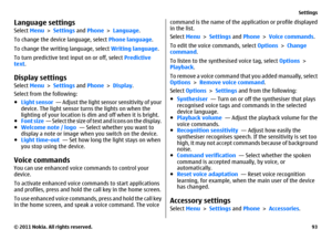 Page 93Language settingsSelect Menu > Settings and Phone > Language.
To change the device language, select Phone language.
To change the writing language, select Writing language.
To turn predictive text input on or off, select Predictive
text.Display settingsSelect Menu > Settings and Phone > Display.
Select from the following:
●Light sensor  — Adjust the light sensor sensitivity of your
device. The light sensor turns the lights on when the
lighting of your location is dim and off when it is bright.
●Font size...
